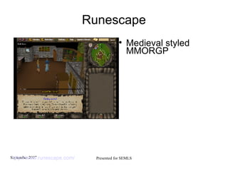 Runescape Medieval styled MMORGP http://www.runescape.com/   