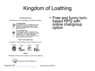 Kingdom of Loathing Free and funny turn-based RPG with online chat/group option http://www.kingdomofloathing.com   