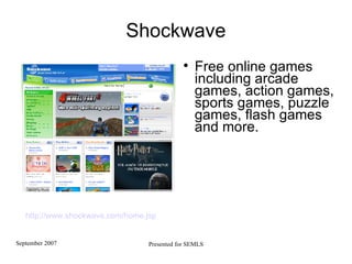 Shockwave Free online games including arcade games, action games, sports games, puzzle games, flash games and more.  http://www.shockwave.com/home.jsp   