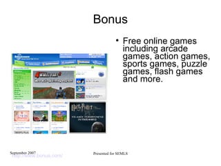 Bonus Free online games including arcade games, action games, sports games, puzzle games, flash games and more.  http://www.bonus.com/   