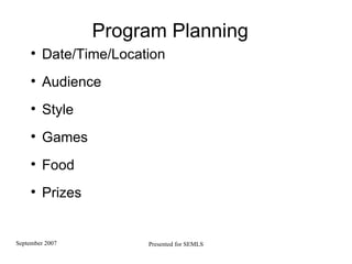 Program Planning Date/Time/Location Audience Style Games Food Prizes 