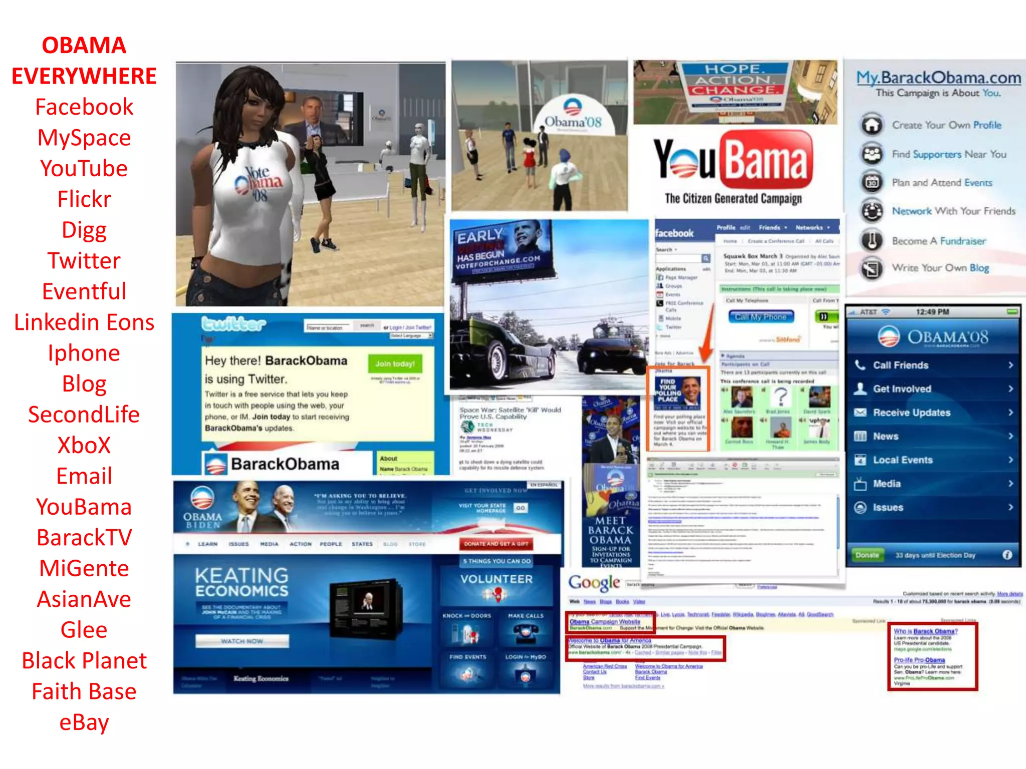 OBAMA EVERYWHEREFacebook MySpace YouTubeFlickr Digg Twitter Eventful Linkedin Eons Iphone Blog SecondLife XboX Email YouBama BarackTVMiGenteAsianAveGleeBlack PlanetFaith BaseeBay