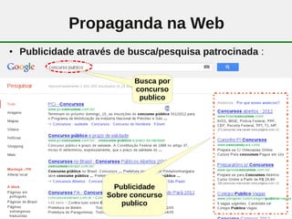 Propaganda na Web
●   Publicidade através de busca/pesquisa patrocinada :

                             Busca por
                             concurso
                              publico




                        Publicidade
                      Sobre concurso
                                18
                          publico
 