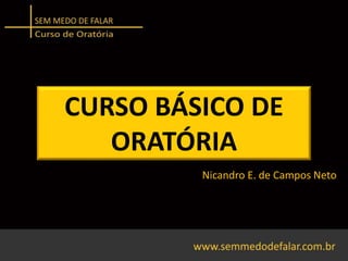 CURSO BÁSICO DE 
ORATÓRIA 
Nicandro E. de Campos Neto 
 