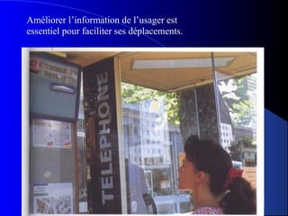 Améliorer l’information de l’usager est
essentiel pour faciliter ses déplacements.
 