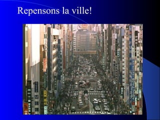 Repensons la ville!
 