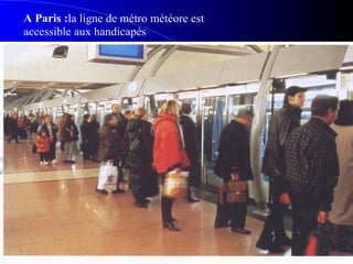 A Paris :la ligne de métro météore est
accessible aux handicapés
Ph p59
 