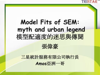 Model Fits of SEM:
myth and urban legend
模型配適度的迷思與傳聞
張偉豪
三星統計服務有限公司執行長
Amos亞洲一哥
 