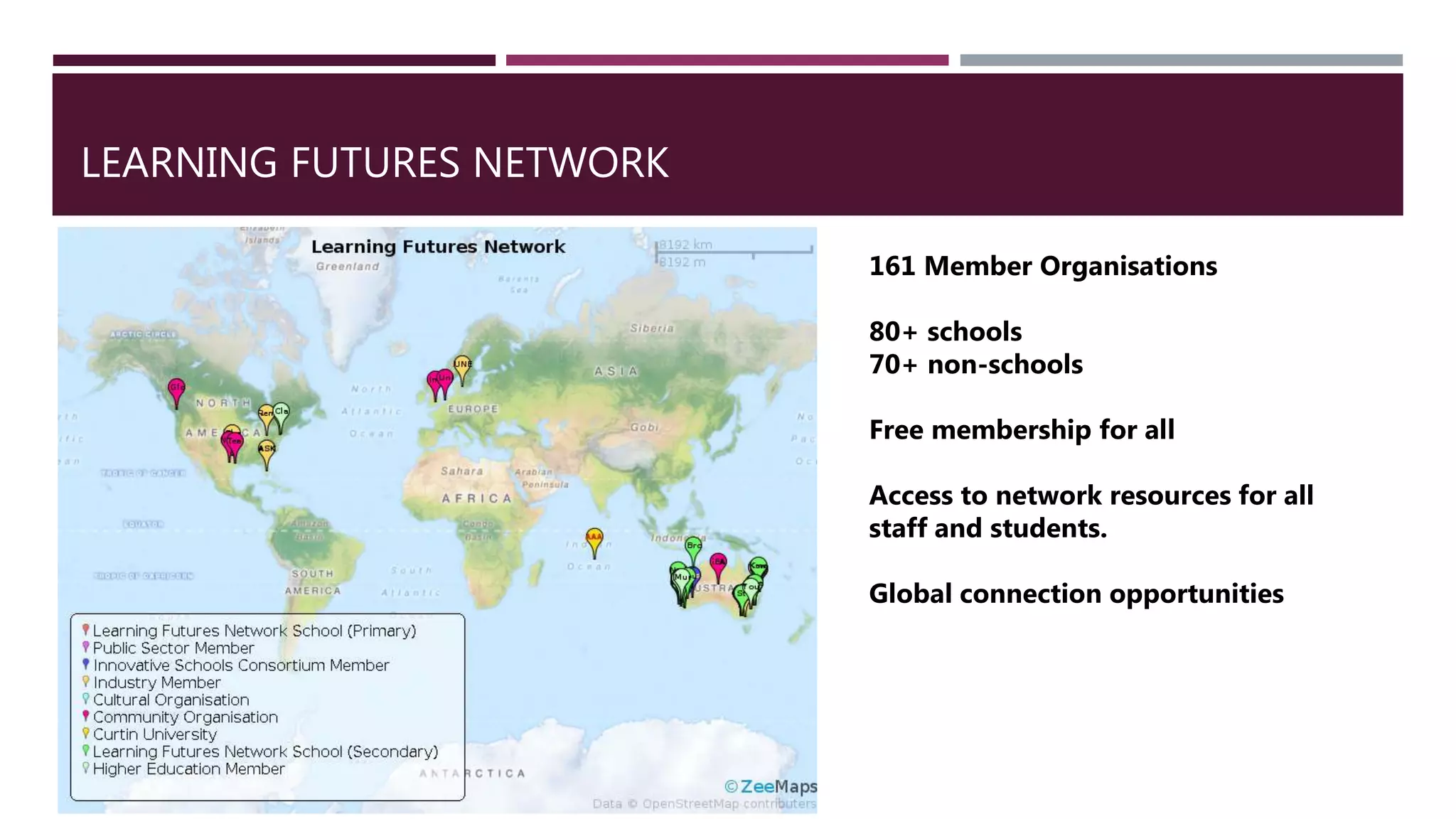 LEARNING FUTURES NETWORK
161 Member Organisations
80+ schools
70+ non-schools
Free membership for all
Access to network resources for all
staff and students.
Global connection opportunities
 