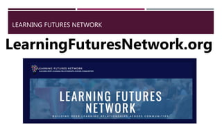 LEARNING FUTURES NETWORK
LearningFuturesNetwork.org
 