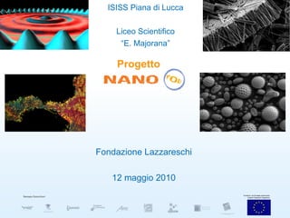 Fondazione Lazzareschi 12 maggio 2010 Progetto ISISS Piana di Lucca Liceo Scientifico “ E. Majorana” 