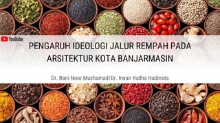 PENGARUH IDEOLOGI JALUR REMPAH PADA
ARSITEKTUR KOTA BANJARMASIN
Dr. Bani Noor Muchamad/Dr. Irwan Yudha Hadinata
 
