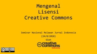 Mengenal
Lisensi
Creative Commons
Seminar Nasional Relawan Jurnal Indonesia
(24/8/2018)
Oleh
 
