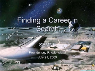 Finding a Career in Search Providence ,  Rhode Island July 21, 2009 SEMNE 