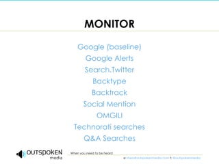 MONITOR <ul><li>Google (baseline) </li></ul><ul><li>Google Alerts </li></ul><ul><li>Search.Twitter </li></ul><ul><li>Backt...