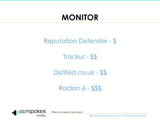 MONITOR <ul><li>Reputation Defender - $ </li></ul><ul><li>Trackur - $$ </li></ul><ul><li>Distilled.co.uk - $$ </li></ul><u...