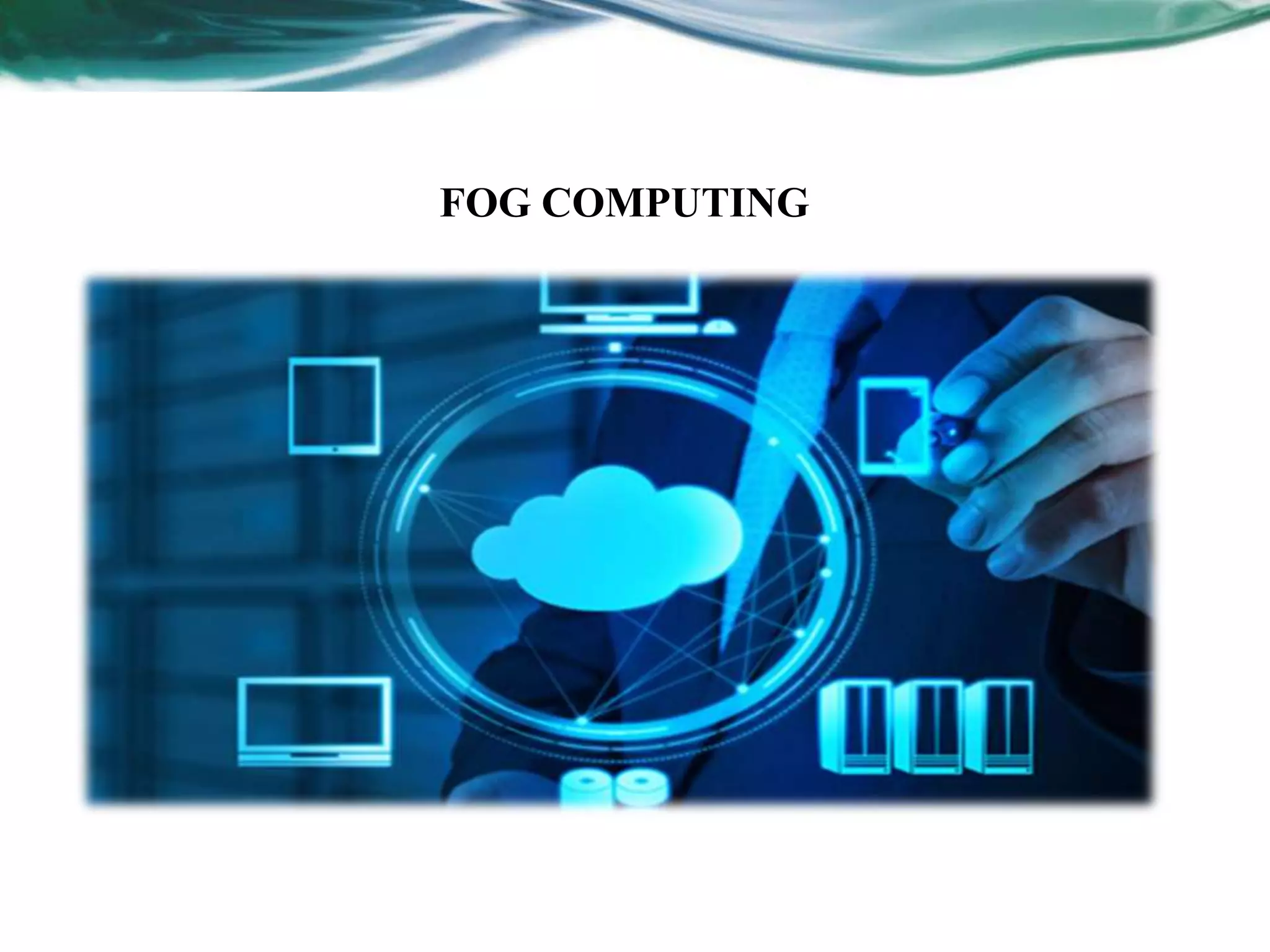 FOG COMPUTING
 