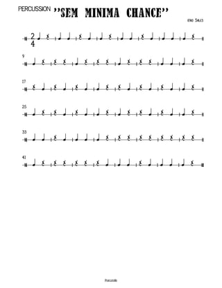 Percussion
                ''sem minima chance''                         Kaio Sales



                                              
         
 9
                                                   
                                                      

 17
                                               

 25
                                               

 33
                                                    
                     

 41
                                               




                               Percussão
 