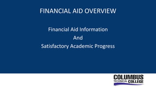 FINANCIAL AID OVERVIEW
Financial Aid Information
And
Satisfactory Academic Progress
 