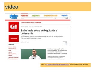 vídeo




        http://g1.globo.com/Noticias/Vestibular/0,,MUL1440427-5604,00.html
 
