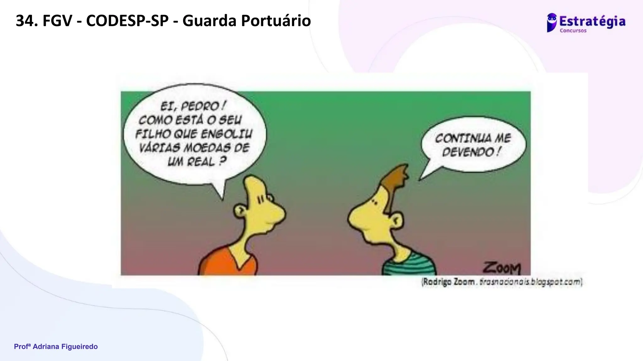 Profª Adriana Figueiredo
34. FGV - CODESP-SP - Guarda Portuário
 