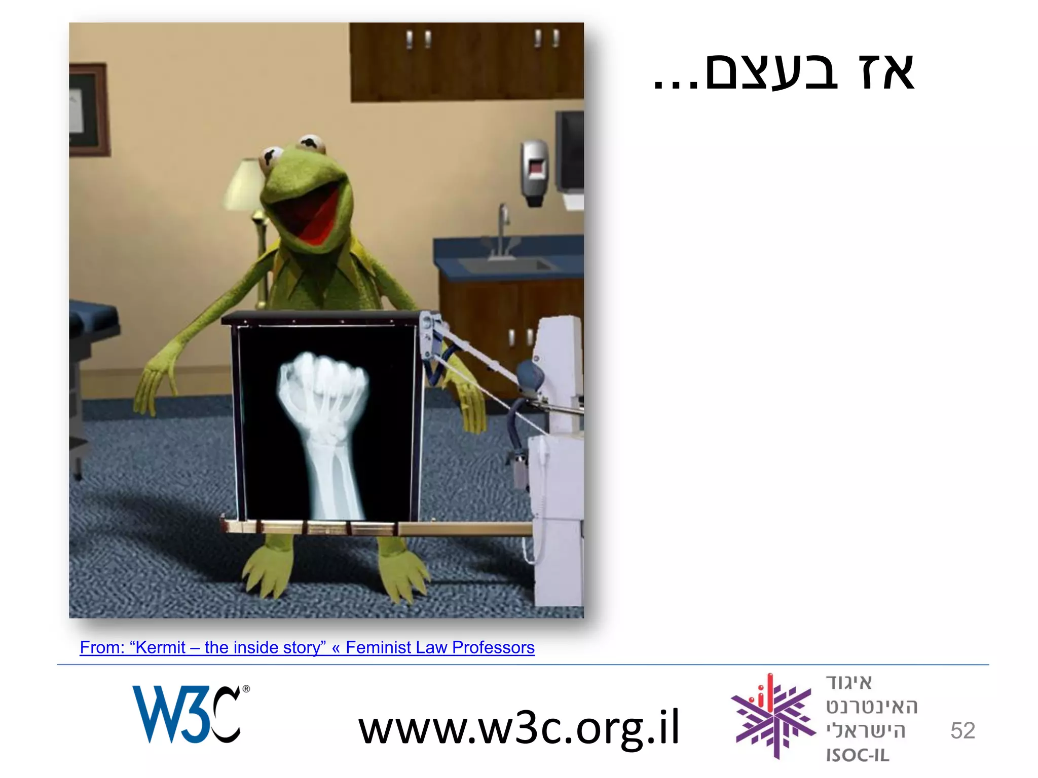 ...‫אז בעצם‬




From: “Kermit – the inside story” « Feminist Law Professors




                                   www.w3c.org.il                          52
 