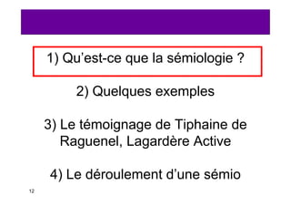 1) Qu’est-ce que la sémiologie ?

         2) Quelques exemples

     3) Le témoignage de Tiphaine de
        Raguenel, La...