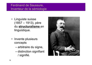Ferdinand de Saussure,
     Inventeur de la sémiologie


     • Linguiste suisse
       (1857 – 1913), père
       du stru...