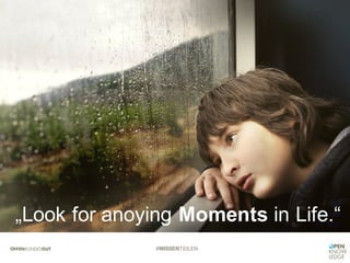 #WISSENTEILEN
„Look for anoying Moments in Life.“
 