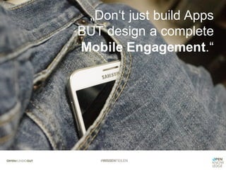 #WISSENTEILEN
„Don‘t just build Apps
BUT design a complete
Mobile Engagement.“
 