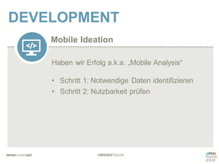 Mobile Ideation
DEVELOPMENT
#WISSENTEILEN
Haben wir Erfolg a.k.a. „Mobile Analysis“
• Schritt 1: Notwendige Daten identifizieren
• Schritt 2: Nutzbarkeit prüfen
 