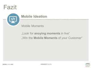 Mobile Ideation
Fazit
#WISSENTEILEN
Mobile Moments
„Look for anoying moments in live“
„Win the Mobile Moments of your Customer“
 
