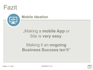 Mobile Ideation
Fazit
#WISSENTEILEN
„Making a mobile App or
Site is very easy.
Making it an ongoing
Business Success isn‘t!“
 