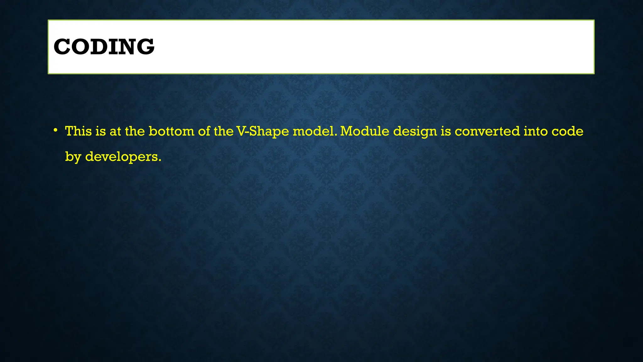 • This is at the bottom of the V-Shape model. Module design is converted into code
by developers.
CODING
 