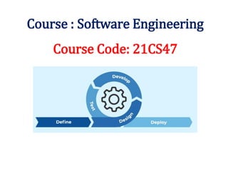 Course : Software Engineering
Course Code: 21CS47
 