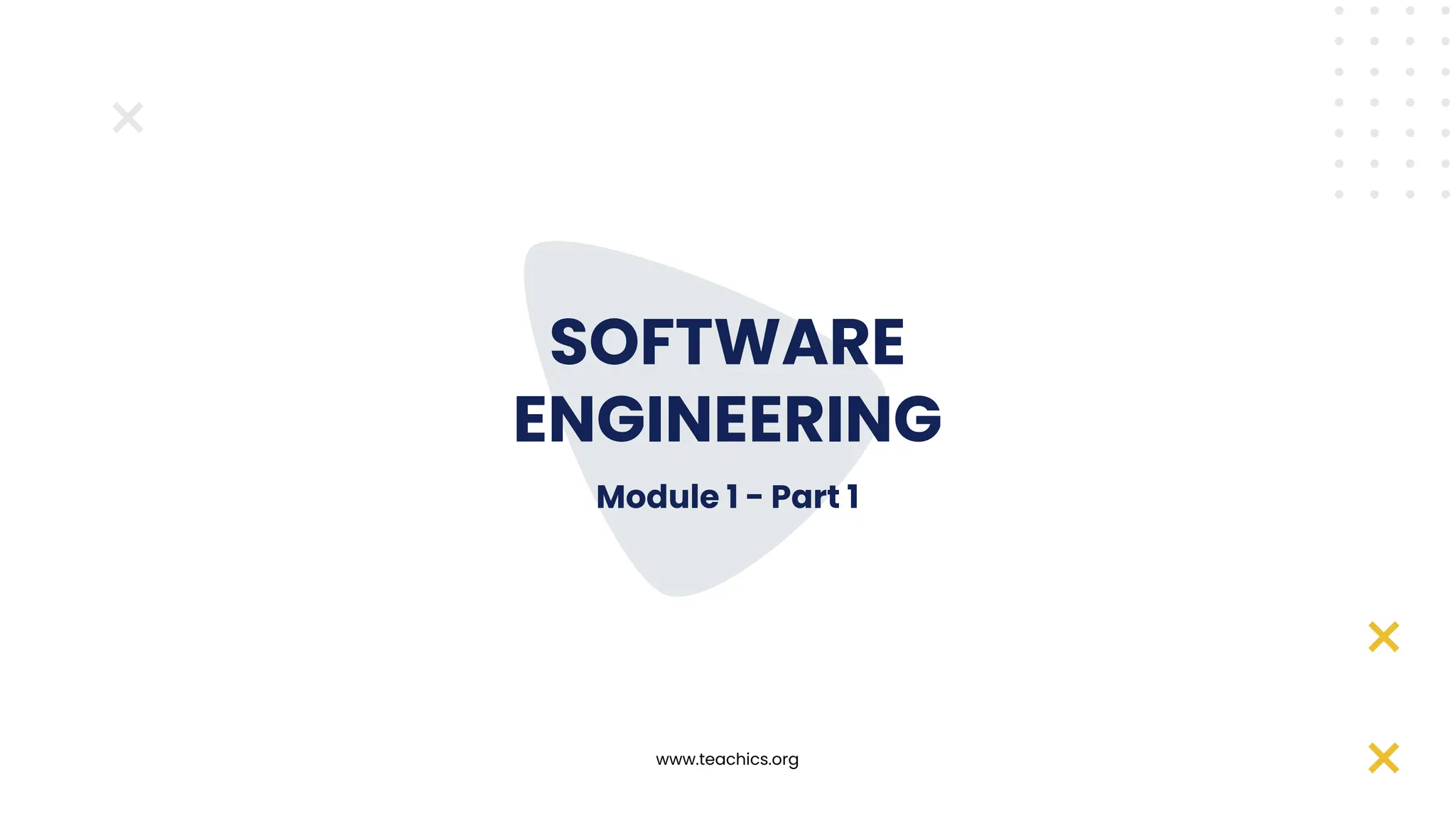 SOFTWARE
ENGINEERING
Module 1 - Part 1
www.teachics.org
 