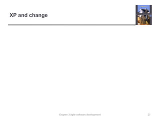 XP and change
27
Chapter 3 Agile software development
 