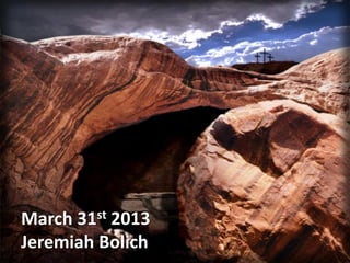 March 31st 2013
Jeremiah Bolich
 