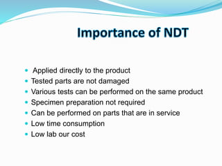  Applied directly to the product
 Tested parts are not damaged
 Various tests can be performed on the same product
 Specimen preparation not required
 Can be performed on parts that are in service
 Low time consumption
 Low lab our cost
 