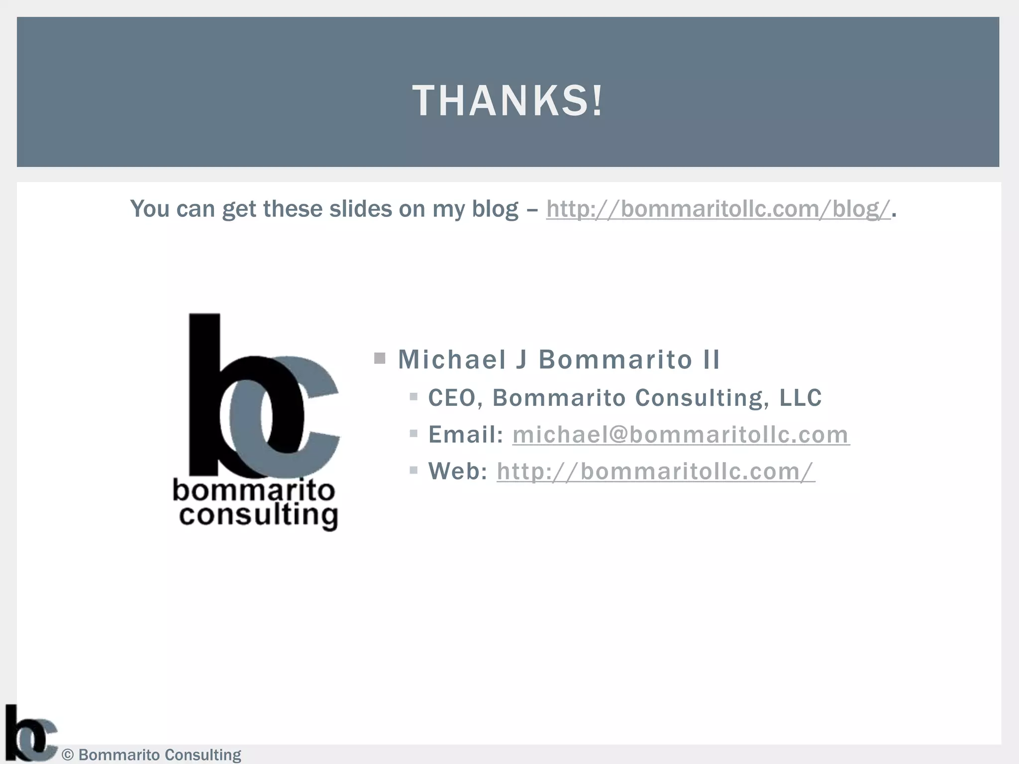 THANKS!

        You can get these slides on my blog – http://bommaritollc.com/blog/.




                              Michael J Bommarito II
                                 CEO, Bommarito Consulting, LLC
                                 Email: michael@bommaritollc.com
                                 Web: http://bommaritollc.com/




© Bommarito Consulting
 