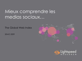 Mieux comprendre les medias sociaux… The Global Web Index SEMO 2009 