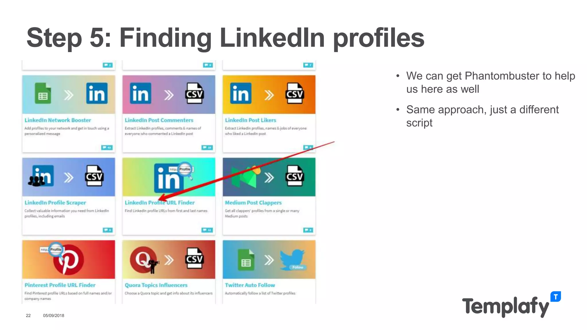 • We can get Phantombuster to help
us here as well
• Same approach, just a different
script
05/09/201822
Step 5: Finding LinkedIn profiles
 