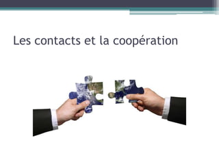 Les contacts et la coopération
 