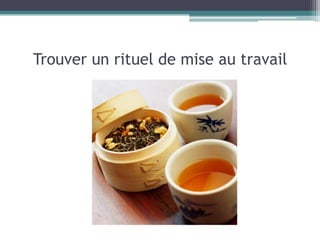 Trouver un rituel de mise au travail
 