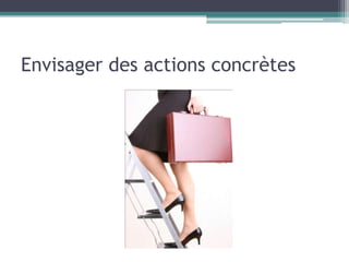 Envisager des actions concrètes
 