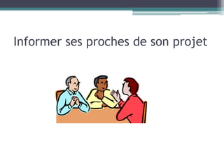 Informer ses proches de son projet
 
