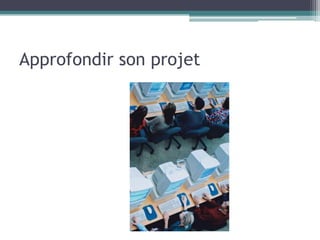 Approfondir son projet
 