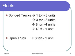 Fleets Bonded Trucks    1 ton- 3 units     3 ton- 3 units   8 ton -4 units   40 ft - 1 unit Open Truck    8 ton - 1 unit 