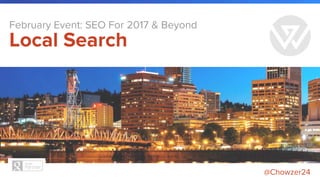 Local Search
February Event: SEO For 2017 & Beyond
@Chowzer24
 