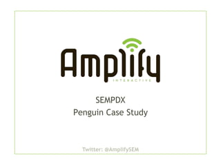 SEMPDX
Penguin Case Study



  Twitter: @AmplifySEM
 